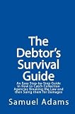 The Debtor's Survival Guide: An Easy Step-by-Step Guide in How to Catch Collection Agencies Breaking the Law and then Suing them for Damages
