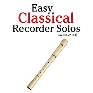 Easy Classical Recorder Solos: Featuring music of Bach, Mozart, Beethoven, Wagner and others.