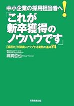 中小企業の採用担当者へ!「これが新卒獲得のノウハウです」―「採用力」が確実にアップする業務の基本74