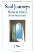 Soul Journeys: The How To Guide for Dream Interpretation (Volume 1)