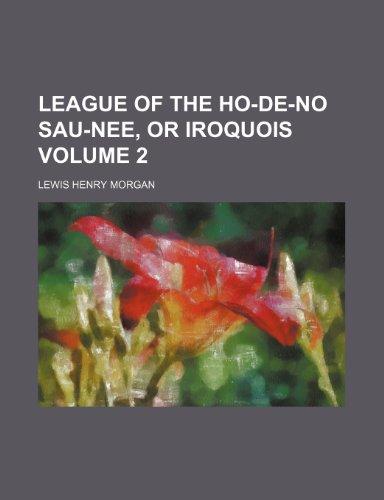 League of the Ho-de-no sau-nee, or Iroquois Volume 2