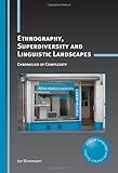 Ethnography, Superdiversity and Linguistic Landscapes: Chronicles of Complexity (Critical Language and Literacy Studies)