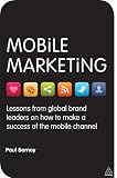 Mobile Marketing: Lessons from Global Brand Leaders on How to Make a Success of the Mobile Channel