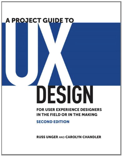 Download A Project Guide to UX Design: For user experience designers in the field or in the making (Voices That Matter)
