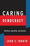 Caring democracy : markets, equality, and justice
