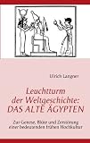 Leuchtturm der Weltgeschichte:  DAS  ALTE  &Auml;GYPTEN: Zur Genese, Bl&uuml;te und Zerst&ouml;rung einer bedeutenden fr&uuml;hen Hochkultur - Ulrich Langner