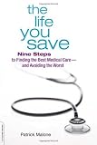 The Life You Save: Nine Steps to Finding the Best Medical Care-and Avoiding the Worst