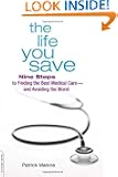 The Life You Save: Nine Steps to Finding the Best Medical Care-and Avoiding the Worst
