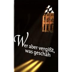 Wer aber vergi�t, was geschah.