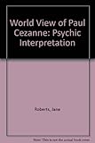 The world view of Paul Cézanne : a psychic interpretation