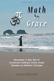 Math by Grace: Memorization of Basic Math for Concentration-Challenged Children (Indigo, ADD, ADHD, ASD) through Relaxation and Meditation Techniques