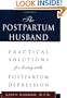 The Postpartum Husband: Practical Solutions for living with Postpartum Depression