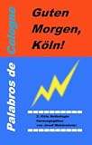 K&ouml;ln-Trilogie / Guten Morgen, K&ouml;ln!: Neunzehn Geschichten zur sch&ouml;nsten Stadt der Welt: K&ouml;ln am Rhein! Anthologie mit 13 tollen Tipps f&uuml;r's Internet! - Josef Mahlmeister, Byron W. Sewell, Hans Therre, Carsten Sebastian Henn, Britta Grewe, Andreas Obster, Verena Wolf, Willi van Hengel