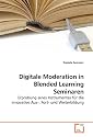 Digitale Moderation in Blended Learning Seminaren: Erprobung eines Instrumentes f&uuml;r die innovative Aus-, Fort- und Weiterbildung