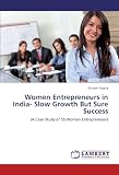 Women Entrepreneurs in India- Slow Growth But Sure Success: (A Case Study of 55 Women Entrepreneurs)