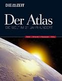 Produkt-Bild: DIE Zeit -Der Atlas Die Welt im 21. Jahrhundert: Die Welt im 21. Jahrhundert. Politik - Wirtschaft - Ressourcen - Klima