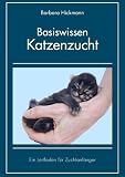 Basiswissen Katzenzucht: Ein Leitfaden f�r Zuchtanf�nger - Barbara Hickmann