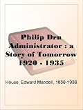 Philip Dru Administrator : a Story of Tomorrow 1920 - 1935