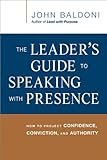 The leader's guide to speaking with presence : how to project confidence, conviction, and authority