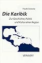 Die Karibik: Zur Geschichte, Politik und Kultur einer Region