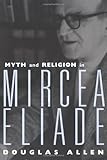 Myth and Religion in Mircea Eliade (Theorists of Myth)