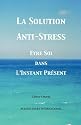 La Solution Anti-Stress: Etre Soi Dans L'Instant Pr&eacute;sent
