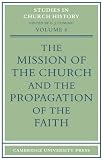 The Mission of the Church and the Propagation of the Faith: Papers read at the Seventh Summer Meeting and the Eighth Winter Meeting of the Ecclesiastical History Society (Studies in Church History)