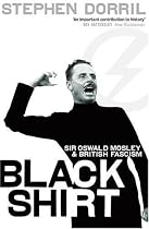 Blackshirt: Sir Oswald Mosley and British Fascism