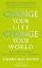Change Your Life, Change Your World: Ten Spiritual Lessons for a New Way of Being and Living