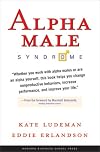 Alpha Male Syndrome: A Harvard Business School Press Book Summary in Partnership with getAbstract