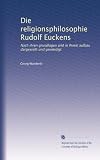 Die religionsphilosophie Rudolf Euckens: Nach ihren grundlagen und in ihrem aufbau dargestellt und gewurdigt (German Edition)