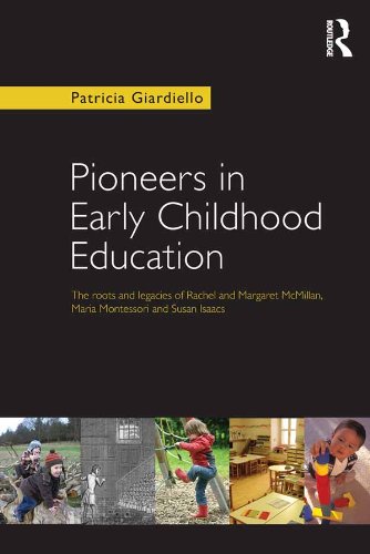 Pioneers in Early Childhood Education: The roots and legacies of Rachel and Margaret McMillan, Maria Montessori and Susan Isaacs