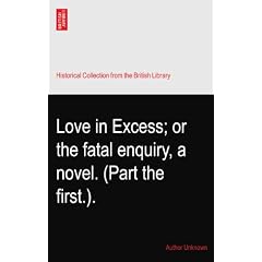 Love in Excess; or the fatal enquiry, a novel. (Part the first.).