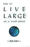 How to Live Large on a Small Planet