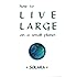 How to Live Large on a Small Planet