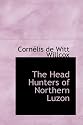The Head Hunters of Northern Luzon: From Ifugao to Kalinga A Ride Through the Mountain