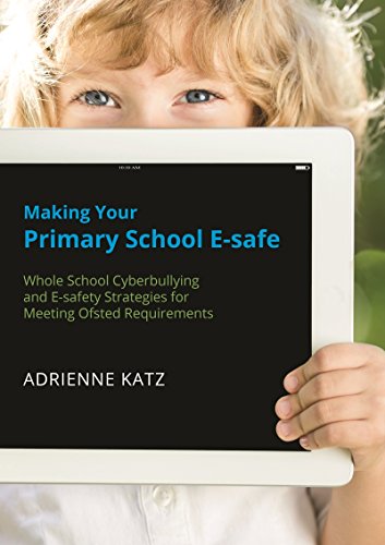 Making Your Primary School E-safe: Whole School Cyberbullying and E-safety Strategies for Meeting Ofsted Requirements