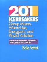 201 Icebreakers : Group MIxers, Warm-Ups, Energizers, and Playful Activities
