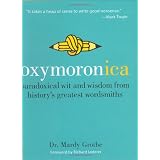 Oxymoronica: Paradoxical Wit and Wisdom from History's Greatest Wordsmithsby Mardy Grothe