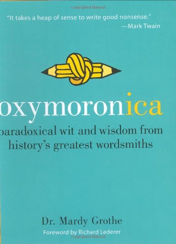 Oxymoronica: Paradoxical Wit & Wisdom From History's Greatest Wordsmiths - Hardcover