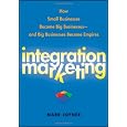 Integration Marketing: How Small Businesses Become Big Businesses and Big Businesses Become Empires