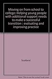 Moving on from school to college : helping young people with additional support needs to make a successful transition : evaluating and improving practice