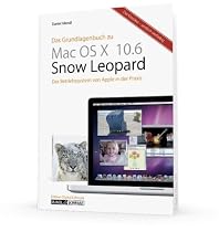 Das Grundlagenbuch Mac OS X 10.6 - Snow Leopard: Das Betriebssystem von Apple in der Praxis