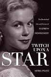 Twitch Upon a Star: The Bewitched Life and Career of Elizabeth Montgomery
