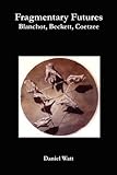 Fragmentary futures : Blanchot, Beckett, Coetzee