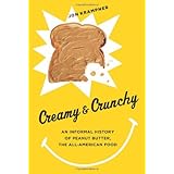 creamy and crunchy an informal history of peanut butter the all american food arts and traditions of the table