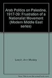 Arab politics in Palestine, 1917-1939 : the frustration of a nationalist movement