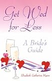 Get Wed for Less – A bride’s guide