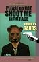 Please Do Not Shoot Me in the Face: a Novel