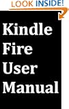 Kindle Fire User Manual: User Guide for Kindle Fire to Download FREE Kindle eBooks, Use the Web, Email, TV Shows, Music, M...